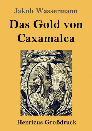 Carte Gold von Caxamalca (Grossdruck) Jakob Wassermann