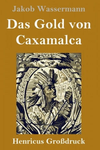 Kniha Gold von Caxamalca (Grossdruck) Jakob Wassermann