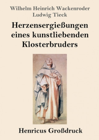 Kniha Herzensergiessungen eines kunstliebenden Klosterbruders (Grossdruck) Wilhelm Heinrich Wackenroder