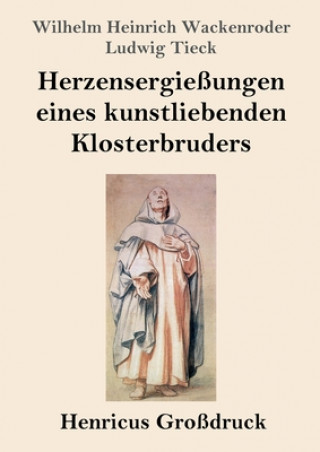 Könyv Herzensergiessungen eines kunstliebenden Klosterbruders (Grossdruck) Wilhelm Heinrich Wackenroder