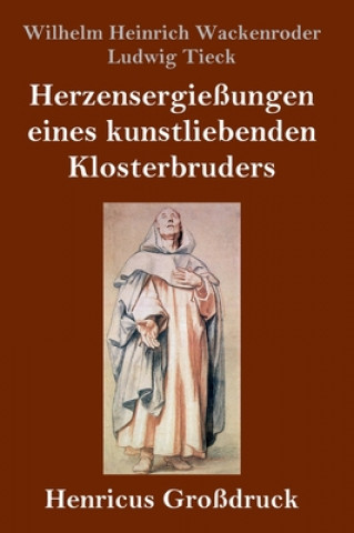 Könyv Herzensergiessungen eines kunstliebenden Klosterbruders (Grossdruck) Wilhelm Heinrich Wackenroder