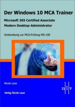 Książka Der Windows 10 MCA Trainer-Microsoft 365 Certified Associate-Modern Desktop-Administrator-Vorbereitung zur MCA-Prüfung MD-100 Nicole Laue