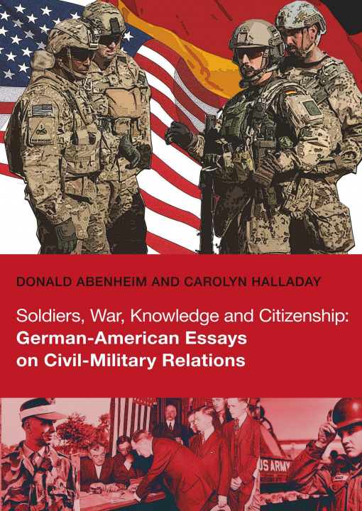 Книга Soldiers, War, Knowledge and Citizenship: German-American Essays on Civil-Military Relations Donald Abenheim