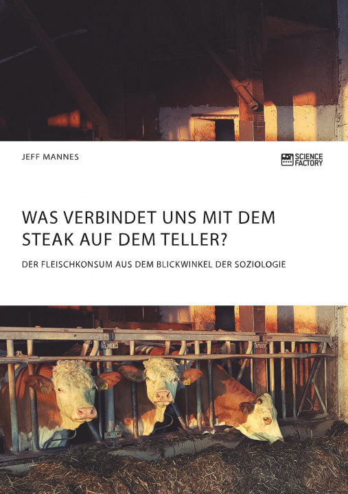 Carte Was verbindet uns mit dem Steak auf dem Teller? Der Fleischkonsum aus dem Blickwinkel der Soziologie Jeff Mannes