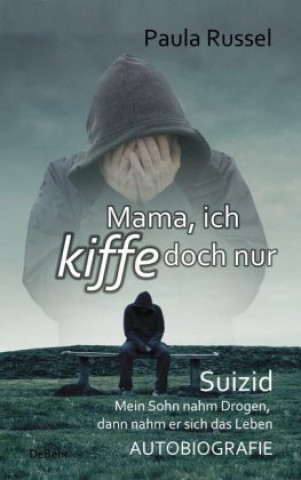 Carte Mama, ich kiffe doch nur - Suizid - Mein Sohn nahm Drogen, dann nahm er sich das Leben - AUTOBIOGRAFIE Paula Russel