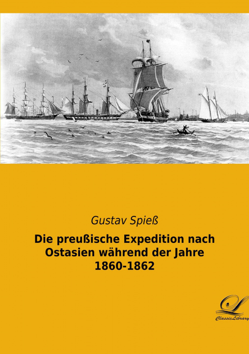 Könyv Die preußische Expedition nach Ostasien während der Jahre 1860-1862 Gustav Spieß