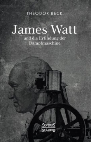 Knjiga James Watt und die Erfindung der Dampfmaschine Theodor Beck