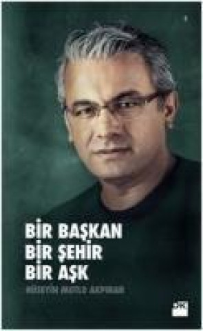 Kniha Bir Baskan Bir Sehir Bir Ask Hüseyin Mutlu Akpinar