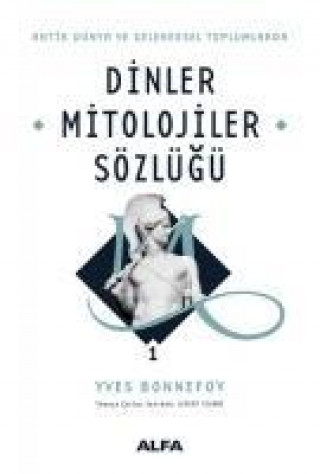 Könyv Dinler Mitolojiler Sözlügü 1 - Antik Dünya ve Geleneksel Toplumlarda Yves Bonnefoy