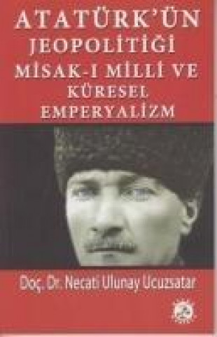 Könyv Atatürkün Jeopolitigi Misak-i Milli ve Küresel Emperyalizm Necati Ulunay Ucuzsatar