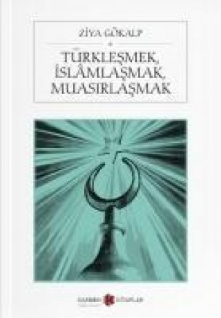 Livre Türklesmek, Islamlasmak, Muasirlasmak Ziya Gökalp