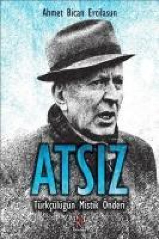 Knjiga Atsiz - Türkcülügün Mistik Önderi Ahmet Bican Ercilasun