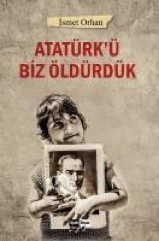 Könyv Atatürkü Biz Öldürdük Ismet Orhan