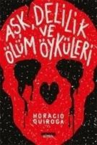 Könyv Ask, Delilik ve Ölüm Öyküleri Horacio Quiroga