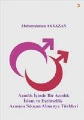 Kniha Azinlik Icinde Bir Azinlik Islam ve Escinsellik Arasinda Sikisan Almanya Türkleri Abdurrahman Akyazan