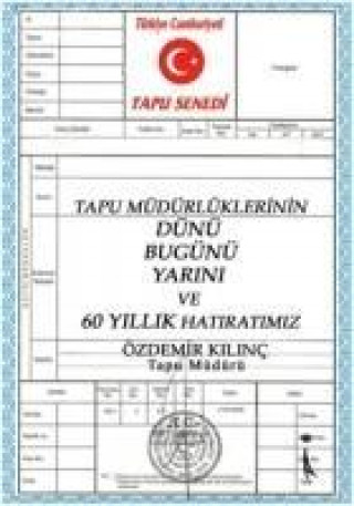 Livre Tapu Müdürlüklerinin Dünü Bugünü Yarini ve 60 Yillik Hatiratimiz Özdemir Kilinc