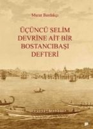 Knjiga Ücüncü Selim Devrine Ait Bir Bostancibasi Defteri Murat Bardakci