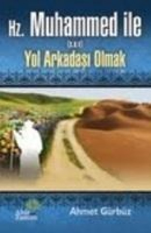 Kniha Hz. Muhammed s.a.v Ile Yol Arkadasi Olmak Ahmet Gürbüz