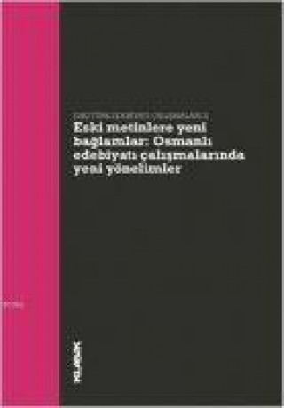 Könyv Eski Metinlere Yeni Baglamlar Osmanli Edebiyati Calismalarinda Yeni Yönelimler Kolektif