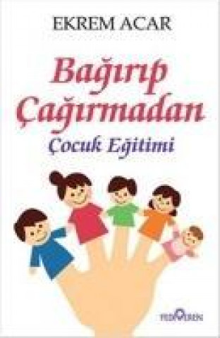 Книга Bagirip Cagirmadan Cocuk Egitimi Ekrem Acar