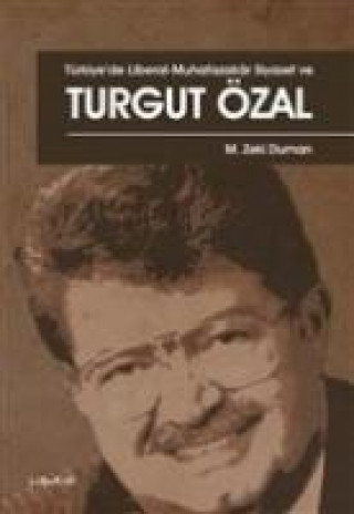 Kniha Türkiyede Liberal - Muhafazakar Siyaset ve Turgut Özal M. Zeki Duman