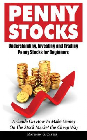 Könyv Penny Stocks: Understanding, Investing and Trading Penny Stocks for Beginners A Guide On How To Make Money On The Stock Market the C Matthew G. Carter