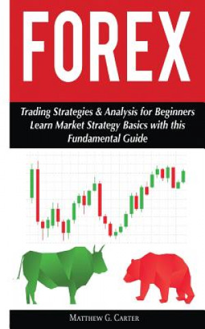 Könyv Forex: Trading Strategies & Analysis for Beginners; Learn Market Strategy Basics Matthew G. Carter