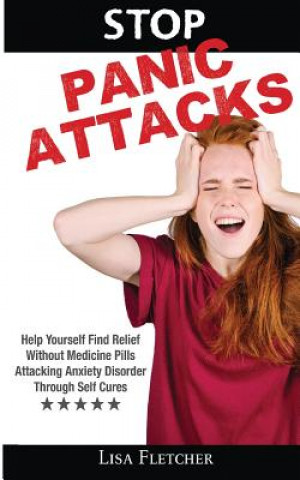 Carte Stop Panic Attacks: Help Yourself Find Relief Without Medicine Pills; Attacking Anxiety Disorder Through Self Cures Lisa Fletcher