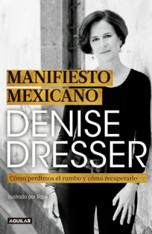 Książka Manifiesto Mexicano: Cómo Perdimos El Rumbo Y Cómo Recuperarlo / Mexican Manifesto Denise Dresser