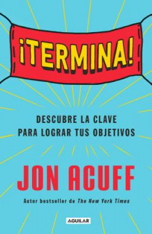 Kniha ?Termina!: Regálate El Don de Hacer Las Cosas / Finish: Give Yourself the Gift of Done Jon Acuff