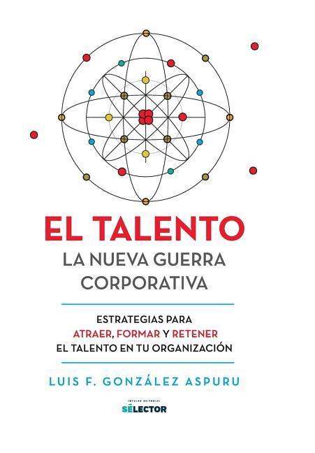 Kniha El talento: La nueva guerra corporativa Luis Gonzalez Aspuru