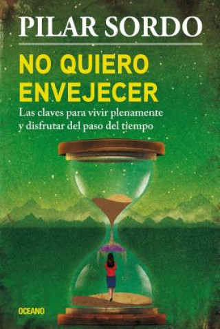 Kniha No Quiero Envejecer: Las Claves Para Vivir Plenamente Y Disfrutar del Paso del Tiempo Pilar Sordo