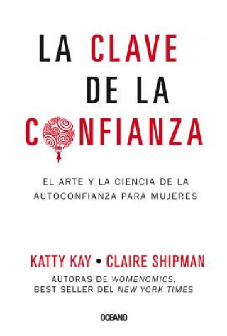 Kniha La Clave de la Confianza: El Arte Y La Ciencia de la Autoconfianza Para Mujeres Katty Kay