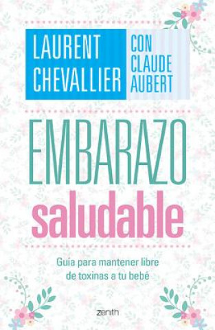 Kniha Embarazo Saludable: Guía Para Mantener Libre de Toxinas a Tu Bebé Laurent Chevallier