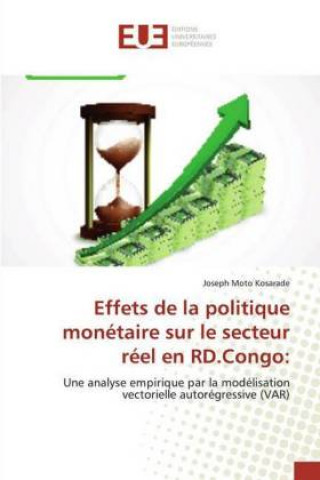 Könyv Effets de la politique monétaire sur le secteur réel en RD.Congo: Joseph Moto Kosarade