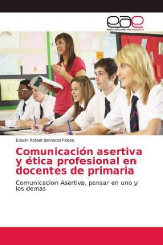 Könyv Comunicación asertiva y ética profesional en docentes de primaria Edwin Rafael Berrocal Flores
