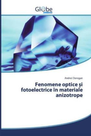 Könyv Fenomene optice ?i fotoelectrice în materiale anizotrope Andrei Dorogan