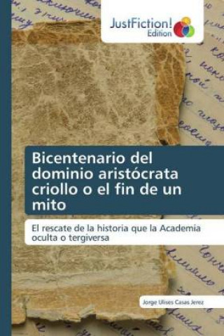 Kniha Bicentenario del dominio aristocrata criollo o el fin de un mito Jorge Ulises Casas Jerez