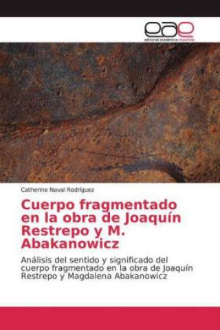 Carte Cuerpo fragmentado en la obra de Joaquín Restrepo y M. Abakanowicz Catherine Naval Rodríguez