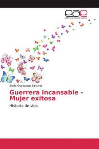 Libro Guerrera incansable - Mujer exitosa Ercilia Guadalupe Sánchez