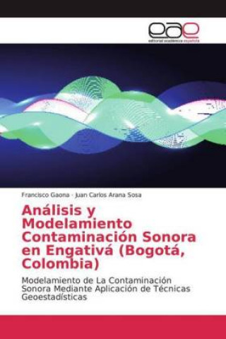 Könyv Análisis y Modelamiento Contaminación Sonora en Engativá (Bogotá, Colombia) Francisco Gaona