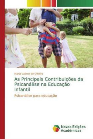 Kniha As Principais Contribuiç?es da Psicanálise na Educaç?o Infantil Maria Valiene de Oliveira