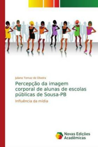 Boek Percepç?o da imagem corporal de alunas de escolas públicas de Sousa-PB Juliana Tomaz de Oliveira