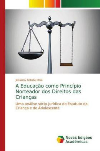 Knjiga A Educaç?o como Princípio Norteador dos Direitos das Crianças Jeissiany Batista Maia