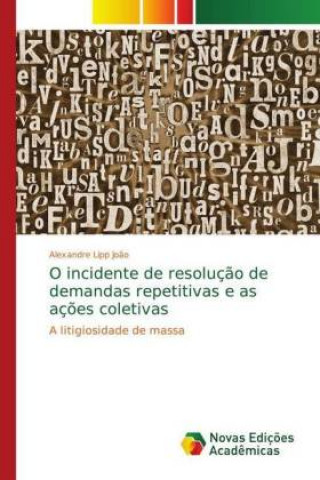 Książka O incidente de resoluç?o de demandas repetitivas e as aç?es coletivas Alexandre Lipp Jo?o