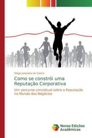 Knjiga Como se constrói uma Reputaç?o Corporativa Diogo Junqueira de Castro