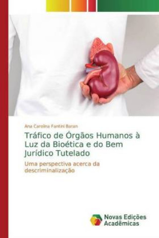 Kniha Tráfico de Órg?os Humanos ? Luz da Bioética e do Bem Jurídico Tutelado Ana Carolina Fantini Baran