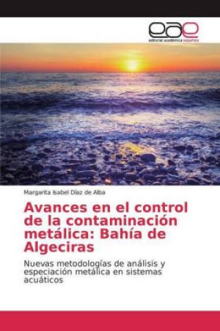 Kniha Avances en el control de la contaminación metálica: Bahía de Algeciras Margarita Isabel Díaz de Alba