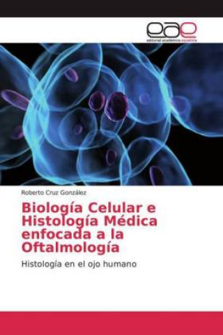 Kniha Biología Celular e Histología Médica enfocada a la Oftalmología Roberto Cruz González