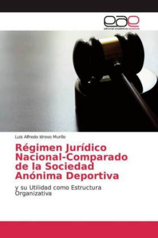 Könyv Régimen Jurídico Nacional-Comparado de la Sociedad Anónima Deportiva Luis Alfredo Idrovo Murillo